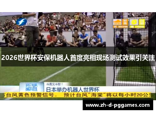 2026世界杯安保机器人首度亮相现场测试效果引关注