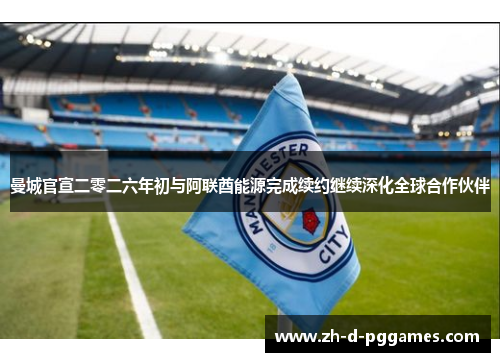 曼城官宣二零二六年初与阿联酋能源完成续约继续深化全球合作伙伴